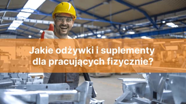 Jakie suplementy przy pracy fizycznej mogą poprawić Twoją wydolność? Jakie suplementy przy pracy fizycznej mogą poprawić Twoją wydolność?